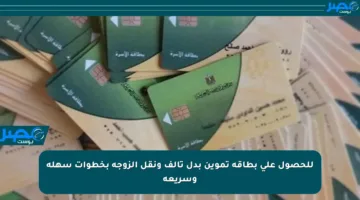 للحصول على بطاقة تموين بدل تالف ونقل الزوجة بخطوات سهلة وسريعة